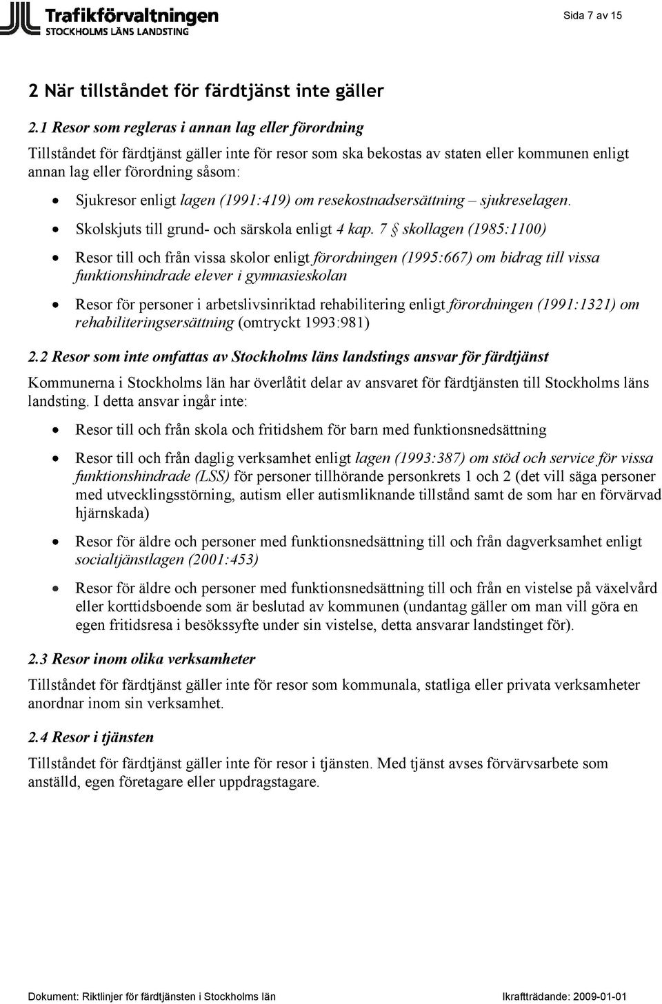 lagen (1991:419) om resekostnadsersättning sjukreselagen. Skolskjuts till grund- och särskola enligt 4 kap.