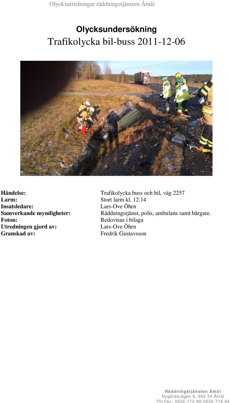 14 Insatsledare: Lars-Ove Öhrn Samverkande myndigheter: Räddningstjänst, polis,
