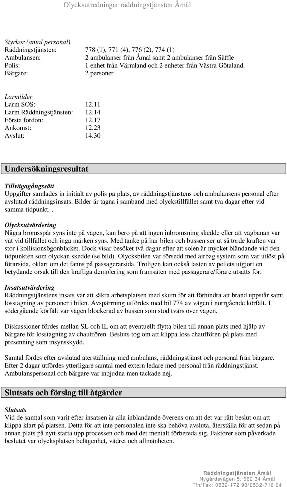 30 Undersökningsresultat Tillvägagångssätt Uppgifter samlades in initialt av polis på plats, av räddningstjänstens och ambulansens personal efter avslutad räddningsinsats.