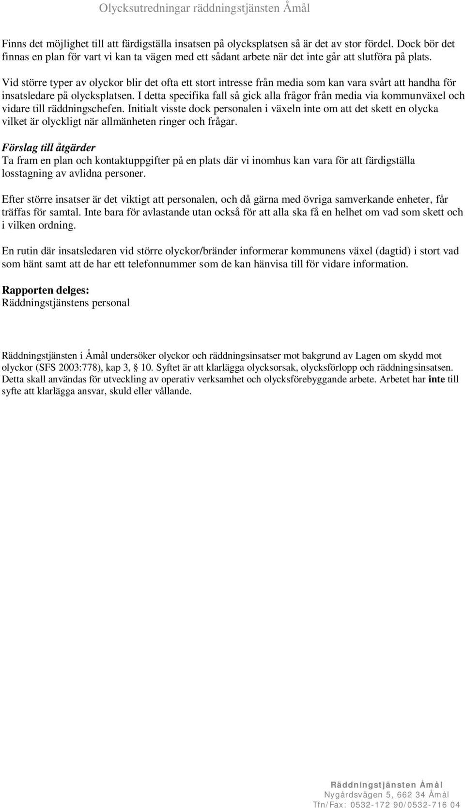 Vid större typer av olyckor blir det ofta ett stort intresse från media som kan vara svårt att handha för insatsledare på olycksplatsen.