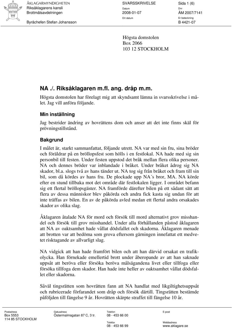 NA var med sin fru, sina bröder och föräldrar på en bröllopsfest som hölls i en festlokal. NA hade med sig sin personbil till festen. Under festen uppstod det bråk mellan flera olika personer.