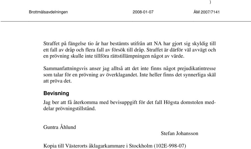 Sammanfattningsvis anser jag alltså att det inte finns något prejudikatintresse som talar för en prövning av överklagandet.