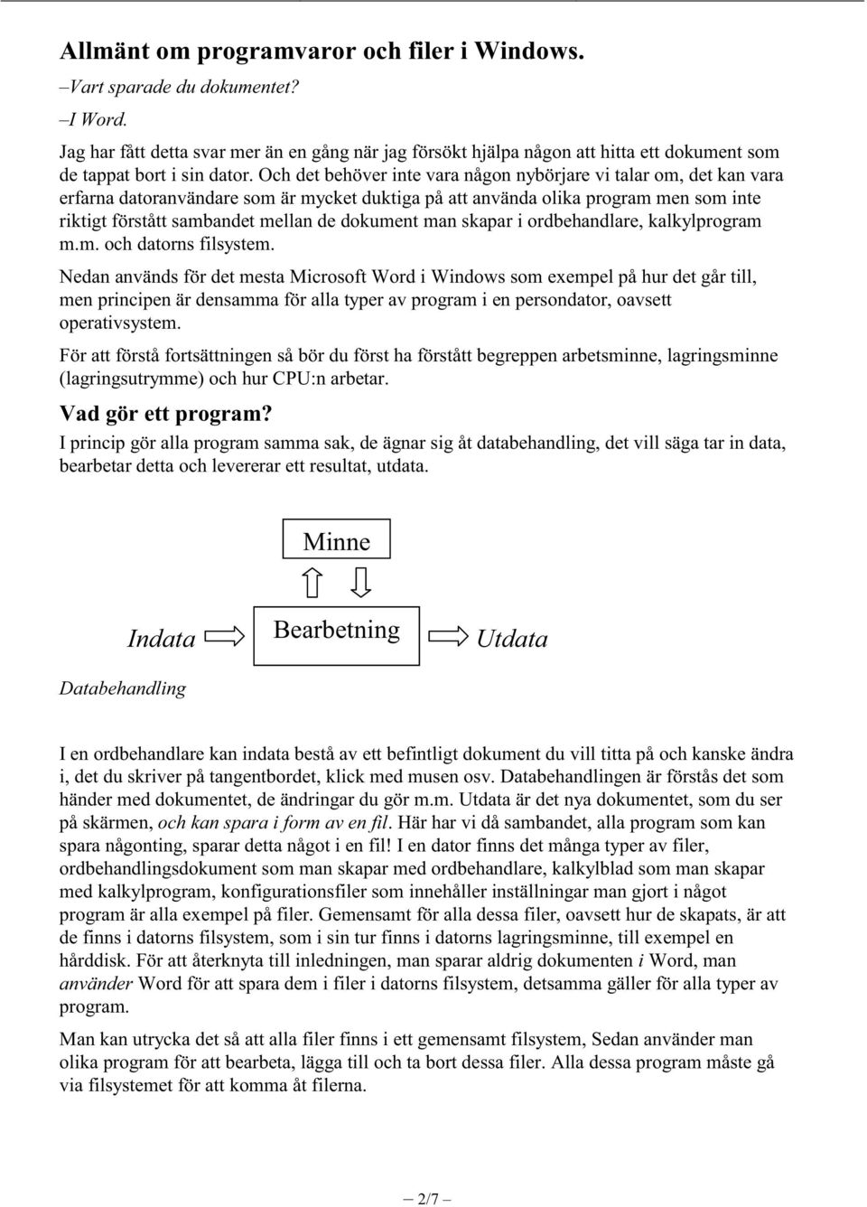 Och det behöver inte vara någon nybörjare vi talar om, det kan vara erfarna datoranvändare som är mycket duktiga på att använda olika program men som inte riktigt förstått sambandet mellan de