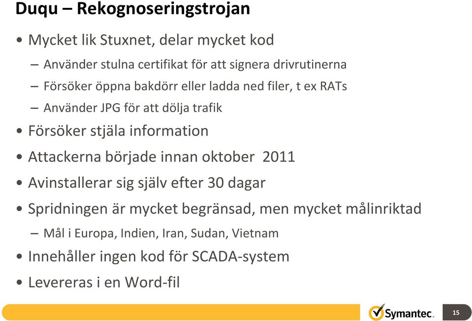 Attackerna började innan oktober 2011 Avinstallerar sig själv efter 30 dagar Spridningen är mycket begränsad, men