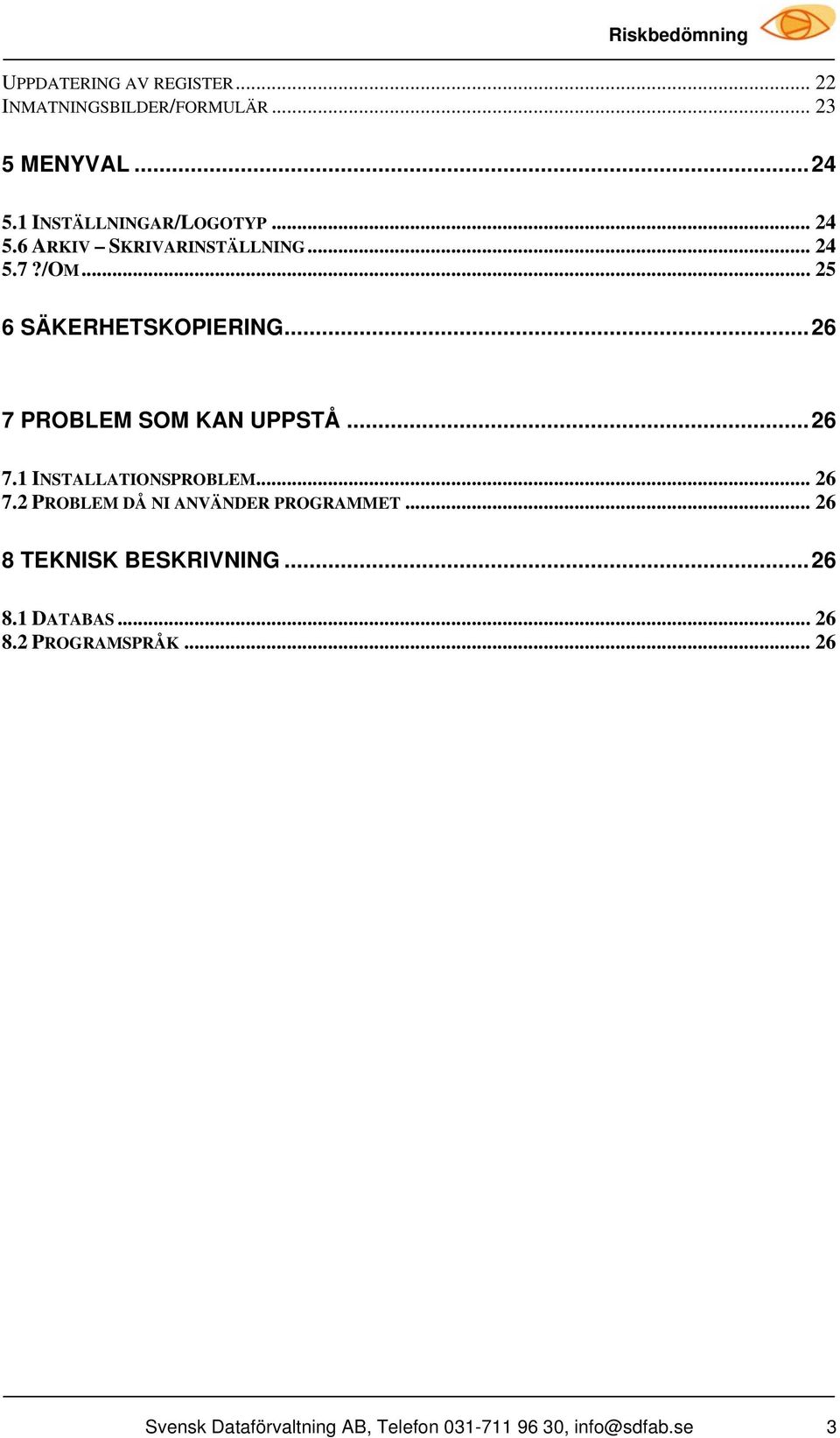 ..26 7.1 INSTALLATIONSPROBLEM... 26 7.2 PROBLEM DÅ NI ANVÄNDER PROGRAMMET... 26 8 TEKNISK BESKRIVNING.