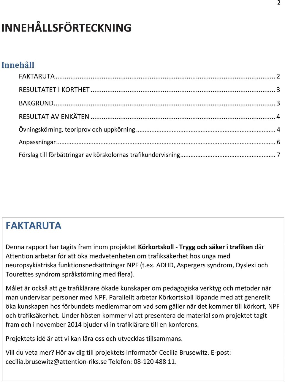 .. 7 FAKTARUTA Denna rapport har tagits fram inom projektet Körkortskoll - Trygg och säker i trafiken där Attention arbetar för att öka medvetenheten om trafiksäkerhet hos unga med neuropsykiatriska