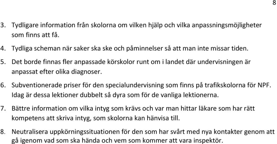 Subventionerade priser för den specialundervisning som finns på trafikskolorna för NPF. Idag är dessa lektioner dubbelt så dyra som för de vanliga lektionerna. 7.