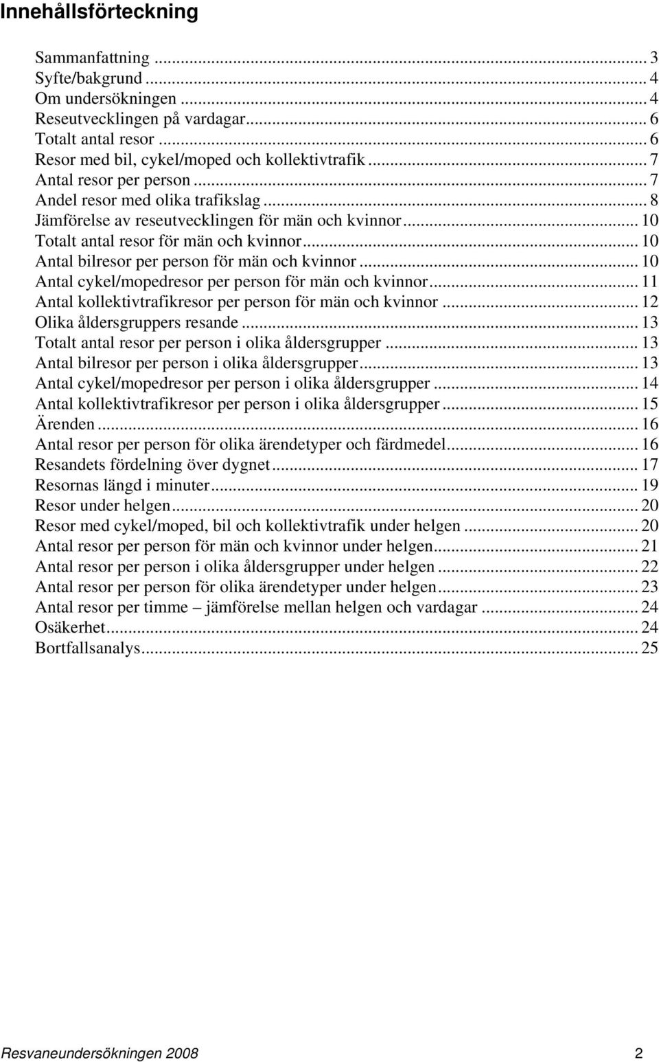 .. 10 Antal bilresor per person för män och kvinnor... 10 Antal cykel/mopedresor per person för män och kvinnor... 11 Antal kollektivtrafikresor per person för män och kvinnor.