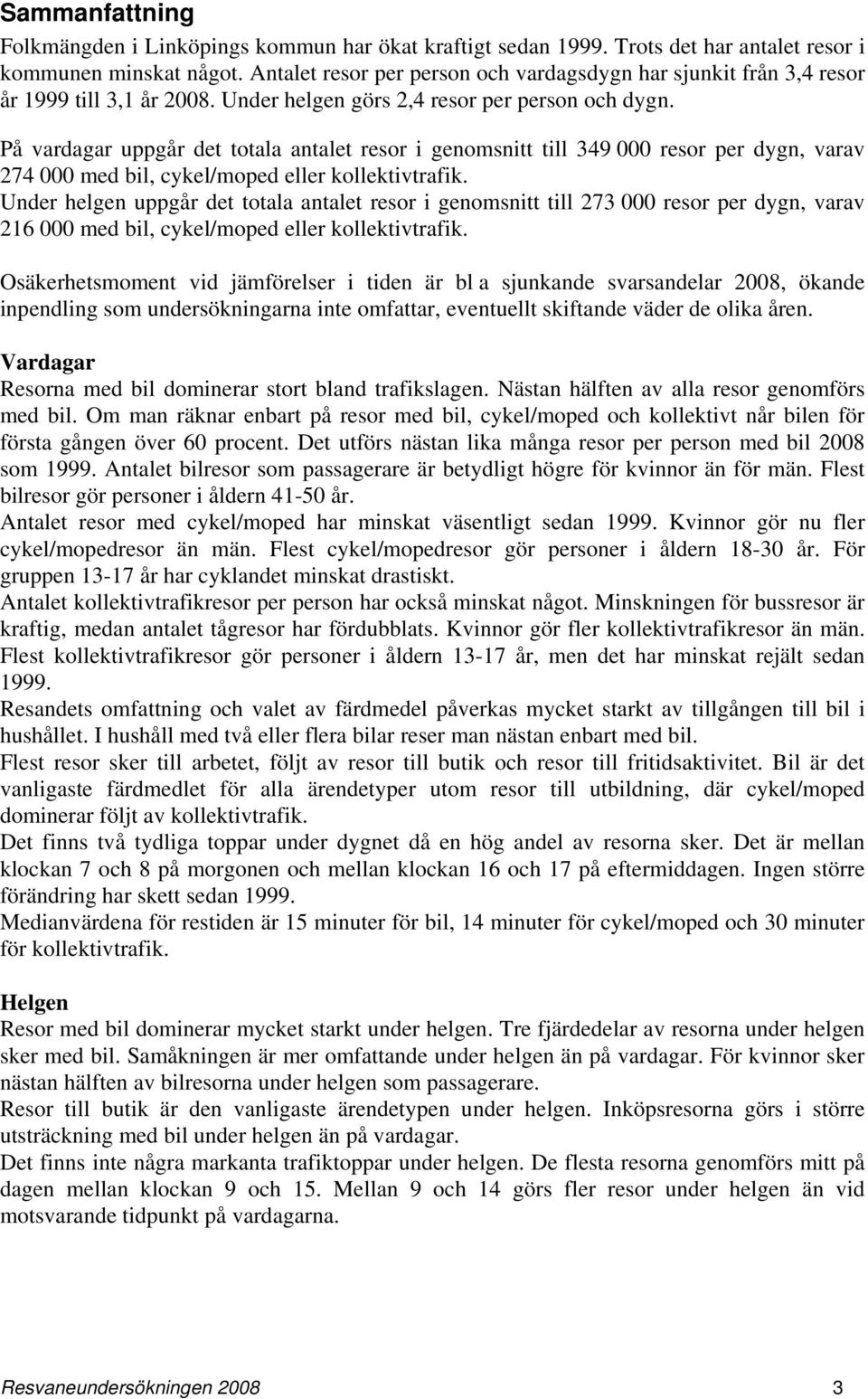 På vardagar uppgår det totala antalet resor i genomsnitt till 349 000 resor per dygn, varav 274 000 med bil, cykel/moped eller kollektivtrafik.