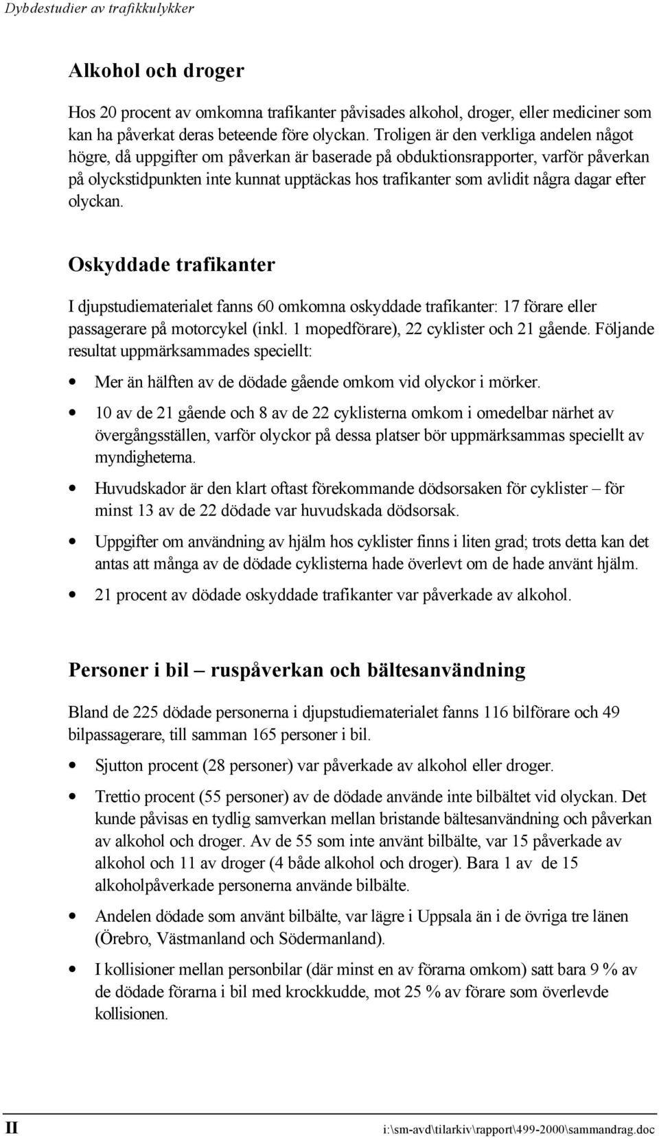 dagar efter olyckan. Oskyddade trafikanter I djupstudiematerialet fanns 60 omkomna oskyddade trafikanter: 17 förare eller passagerare på motorcykel (inkl. 1 mopedförare), 22 cyklister och 21 gående.