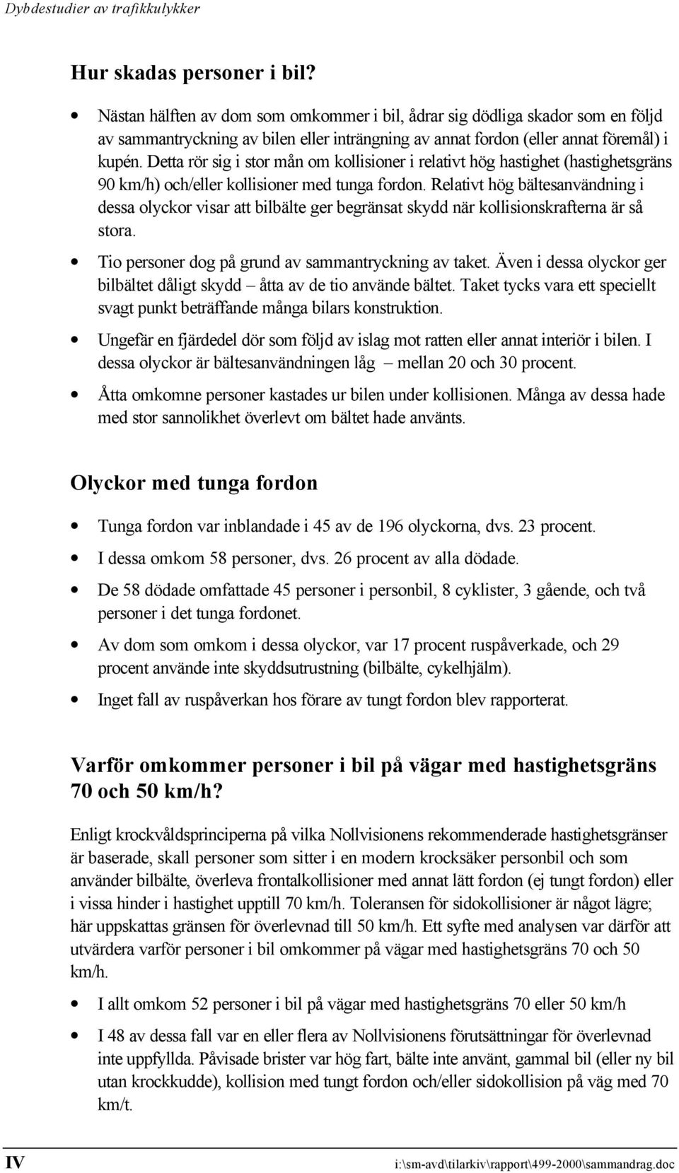 Relativt hög bältesanvändning i dessa olyckor visar att bilbälte ger begränsat skydd när kollisionskrafterna är så stora. Tio personer dog på grund av sammantryckning av taket.