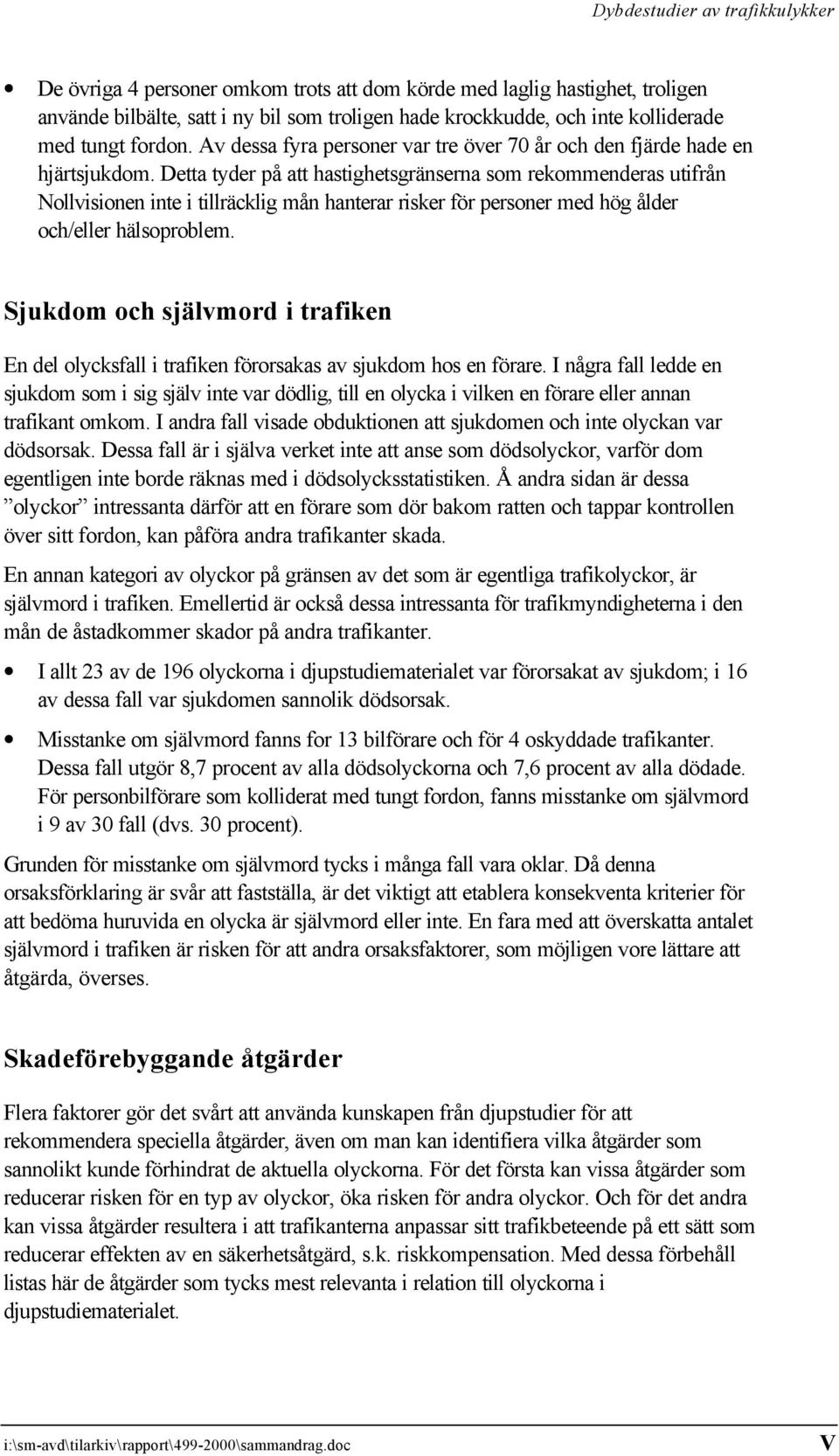 Detta tyder på att hastighetsgränserna som rekommenderas utifrån Nollvisionen inte i tillräcklig mån hanterar risker för personer med hög ålder och/eller hälsoproblem.