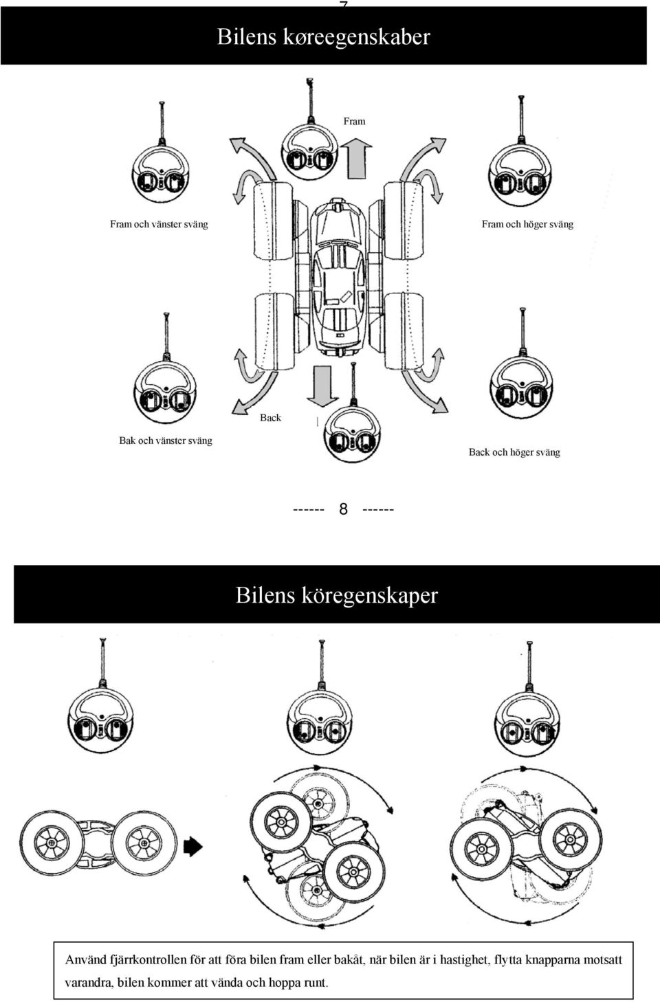 köregenskaper Använd fjärrkontrollen för att föra bilen fram eller bakåt, när