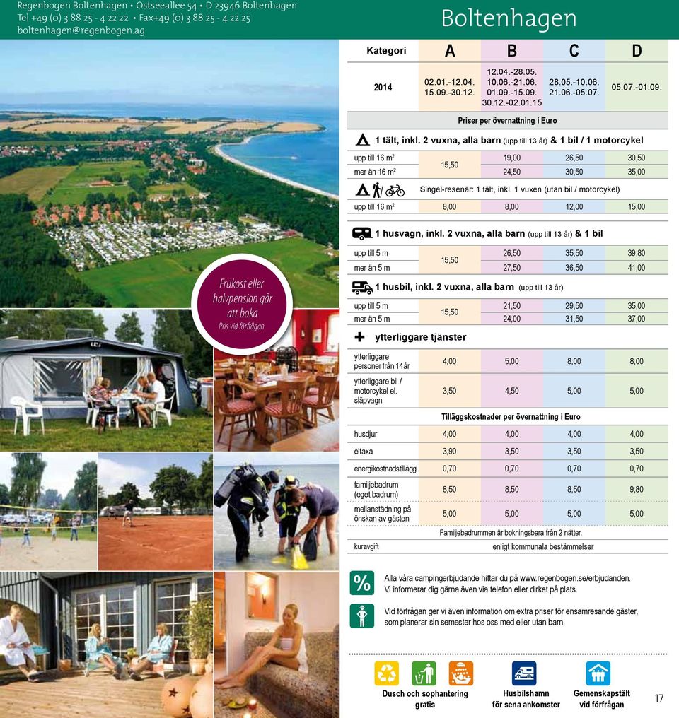 2 vuxna, alla barn (upp till 13 år) & 1 bil Frukost eller halvpension går att boka Pris vid förfrågan 26,50 35,50 39,80 15,50 mer än 5 m 27,50 36,50 41,00 1 husbil, inkl.