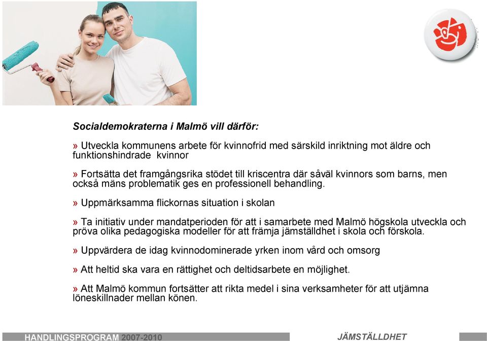 » Uppmärksamma flickornas situation i skolan» Ta initiativ under mandatperioden för att i samarbete med Malmö högskola utveckla och pröva olika pedagogiska modeller för att främja