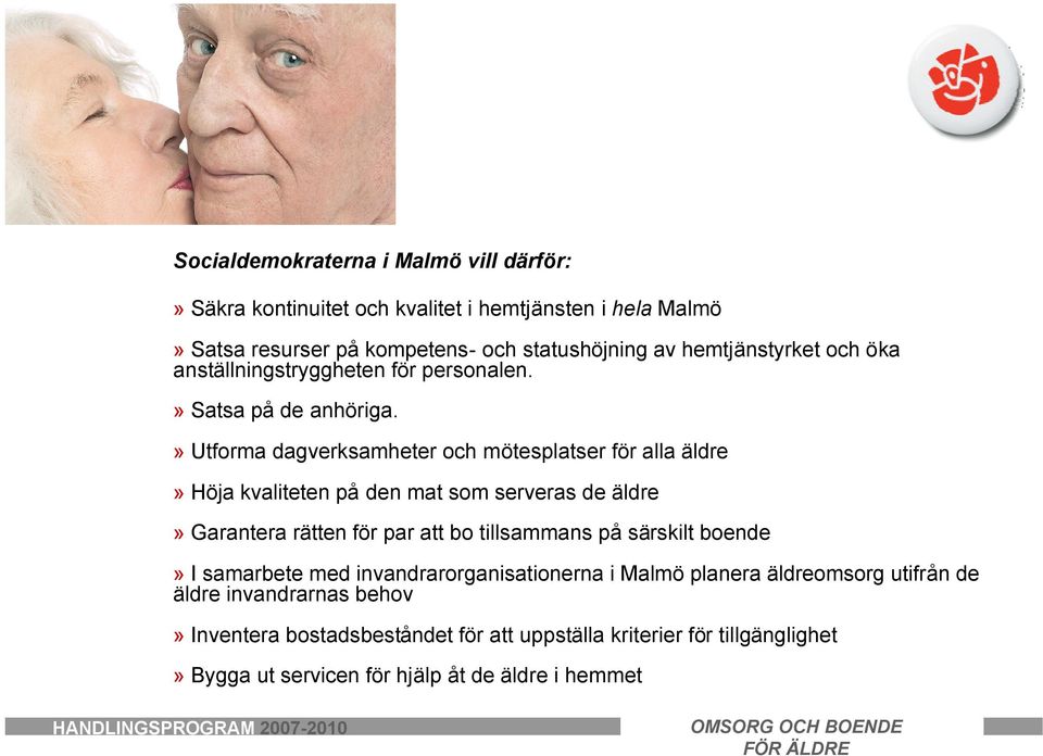» Utforma dagverksamheter och mötesplatser för alla äldre» Höja kvaliteten på den mat som serveras de äldre» Garantera rätten för par att bo tillsammans på särskilt