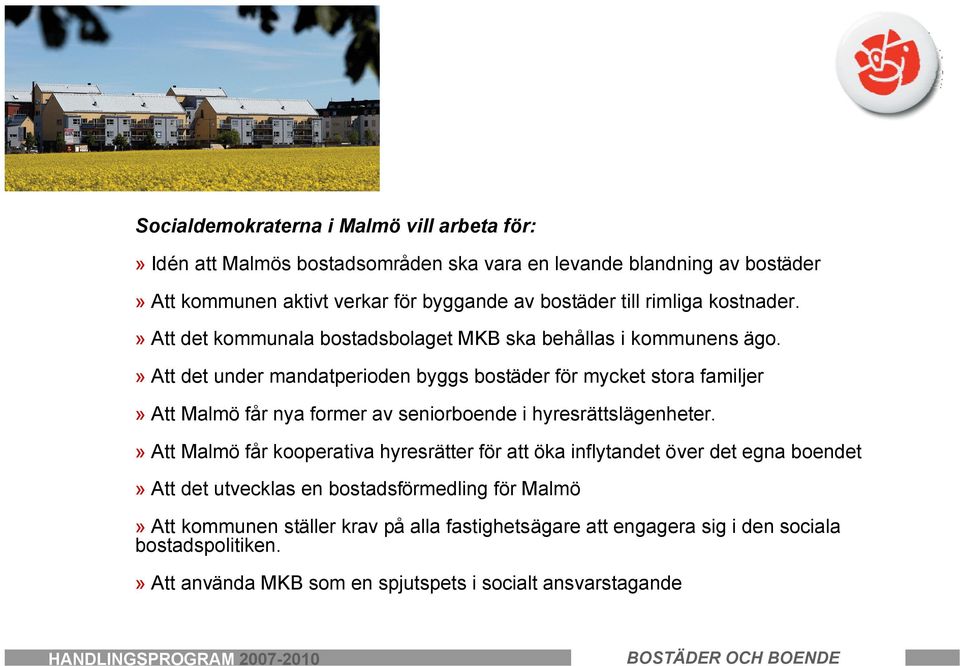 » Att det under mandatperioden byggs bostäder för mycket stora familjer» Att Malmö får nya former av seniorboende i hyresrättslägenheter.
