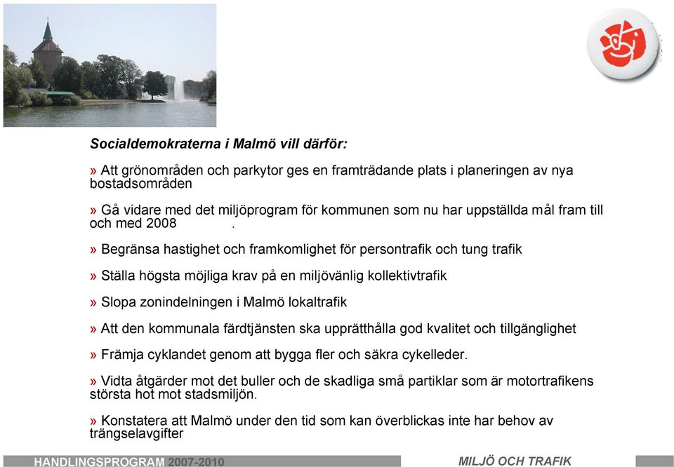 » Begränsa hastighet och framkomlighet för persontrafik och tung trafik» Ställa högsta möjliga krav på en miljövänlig kollektivtrafik» Slopa zonindelningen i Malmö lokaltrafik» Att den