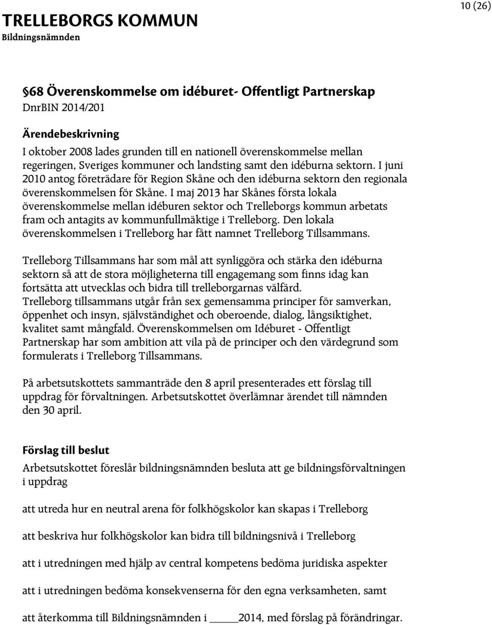 I maj 2013 har Skånes första lokala överenskommelse mellan idéburen sektor och Trelleborgs kommun arbetats fram och antagits av kommunfullmäktige i Trelleborg.