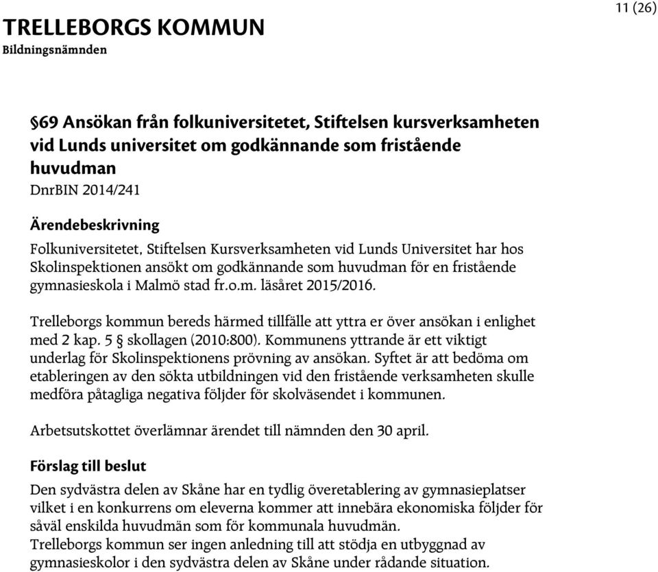 Trelleborgs kommun bereds härmed tillfälle att yttra er över ansökan i enlighet med 2 kap. 5 skollagen (2010:800). Kommunens yttrande är ett viktigt underlag för Skolinspektionens prövning av ansökan.