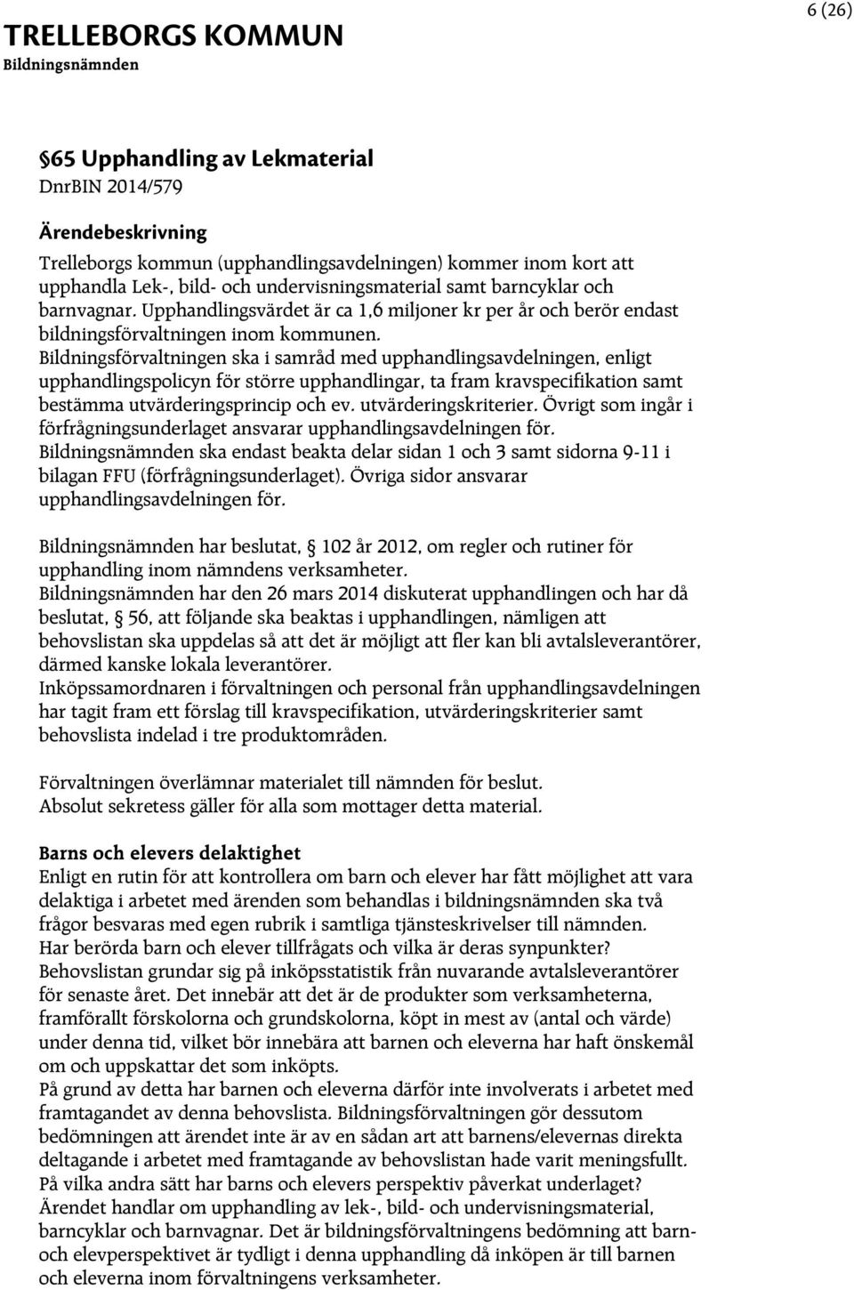 Bildningsförvaltningen ska i samråd med upphandlingsavdelningen, enligt upphandlingspolicyn för större upphandlingar, ta fram kravspecifikation samt bestämma utvärderingsprincip och ev.