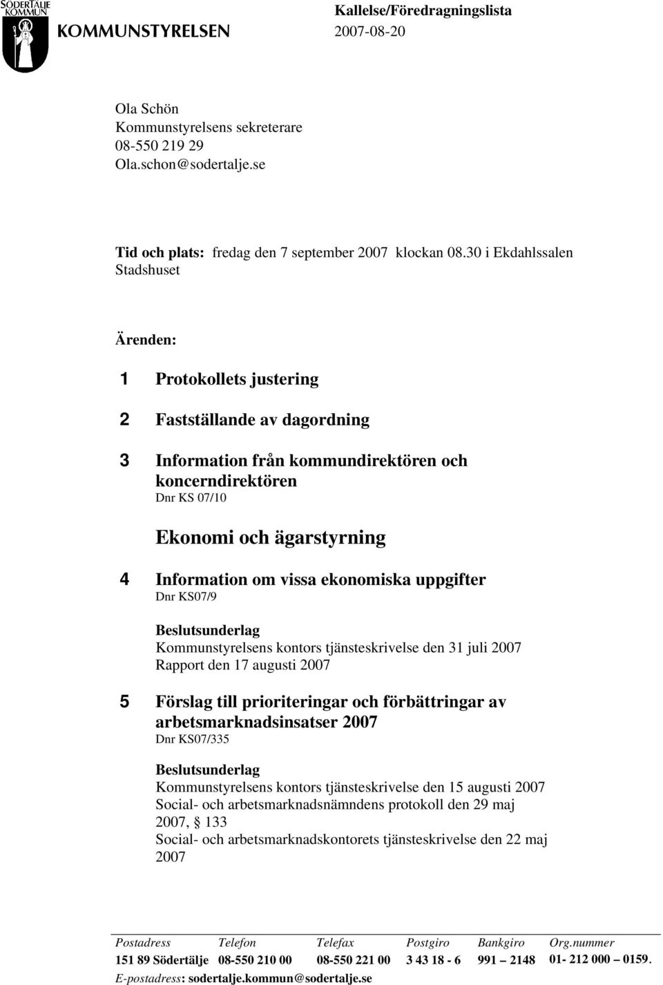 Information om vissa ekonomiska uppgifter Dnr KS07/9 Kommunstyrelsens kontors tjänsteskrivelse den 31 juli 2007 Rapport den 17 augusti 2007 5 Förslag till prioriteringar och förbättringar av