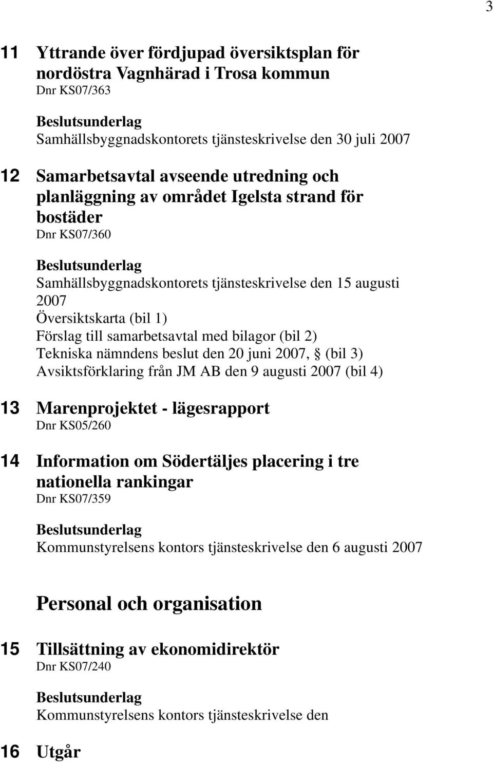 Tekniska nämndens beslut den 20 juni 2007, (bil 3) Avsiktsförklaring från JM AB den 9 augusti 2007 (bil 4) 13 Marenprojektet - lägesrapport Dnr KS05/260 14 Information om Södertäljes placering i tre