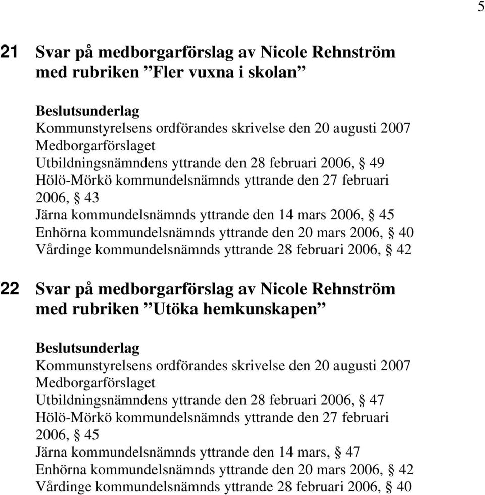 kommundelsnämnds yttrande 28 februari 2006, 42 22 Svar på medborgarförslag av Nicole Rehnström med rubriken Utöka hemkunskapen Kommunstyrelsens ordförandes skrivelse den 20 augusti 2007