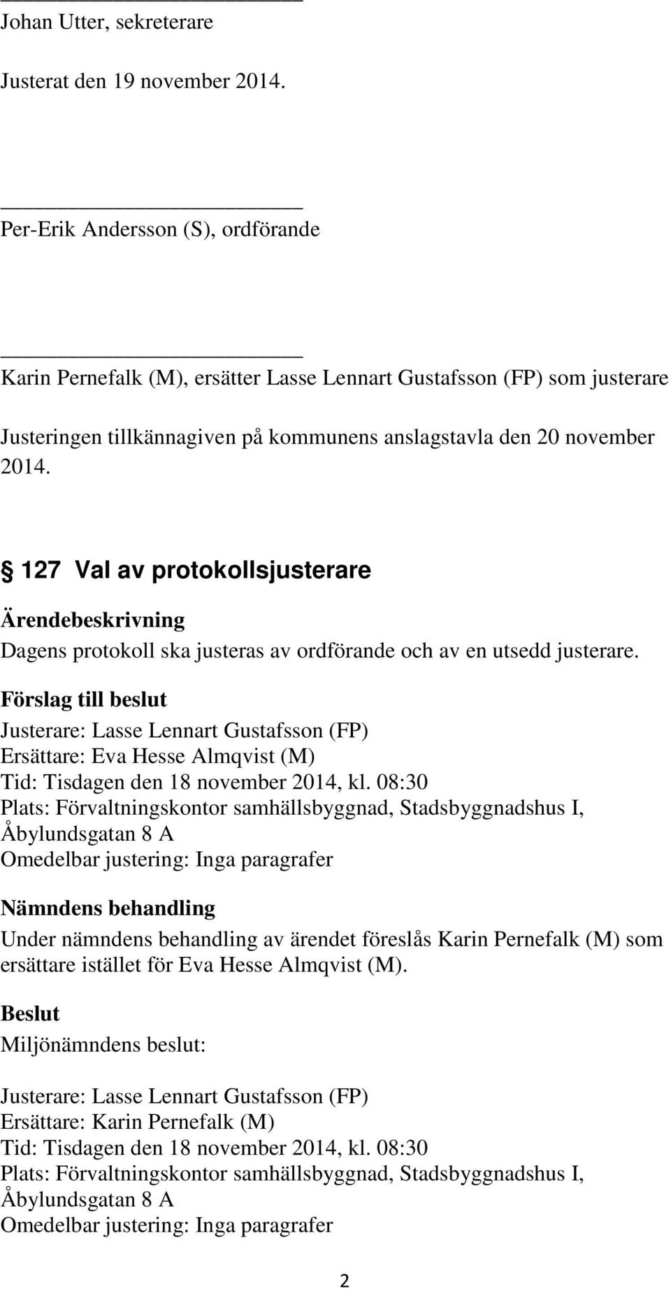 127 Val av protokollsjusterare Dagens protokoll ska justeras av ordförande och av en utsedd justerare.