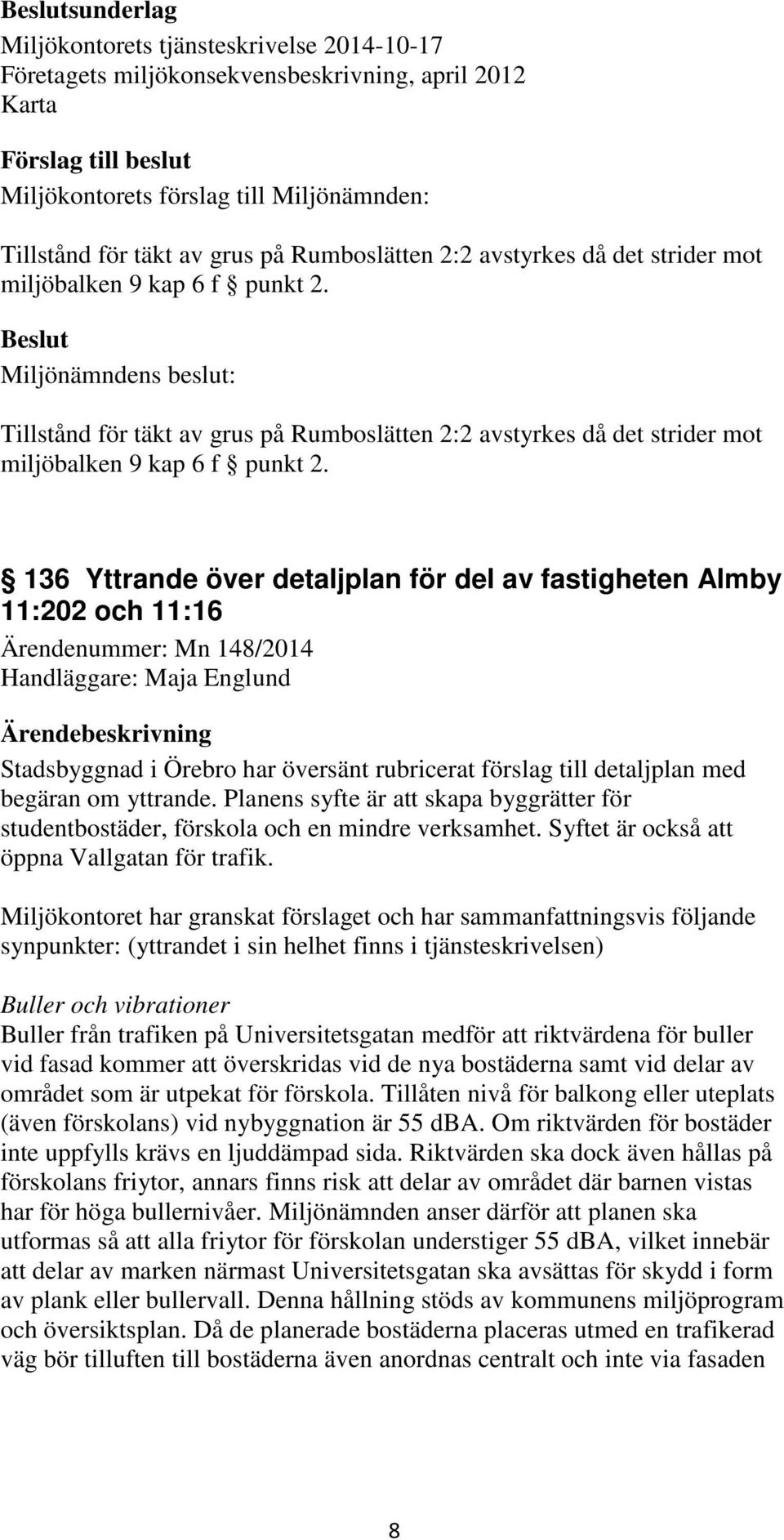 136 Yttrande över detaljplan för del av fastigheten Almby 11:202 och 11:16 Ärendenummer: Mn 148/2014 Handläggare: Maja Englund Stadsbyggnad i Örebro har översänt rubricerat förslag till detaljplan