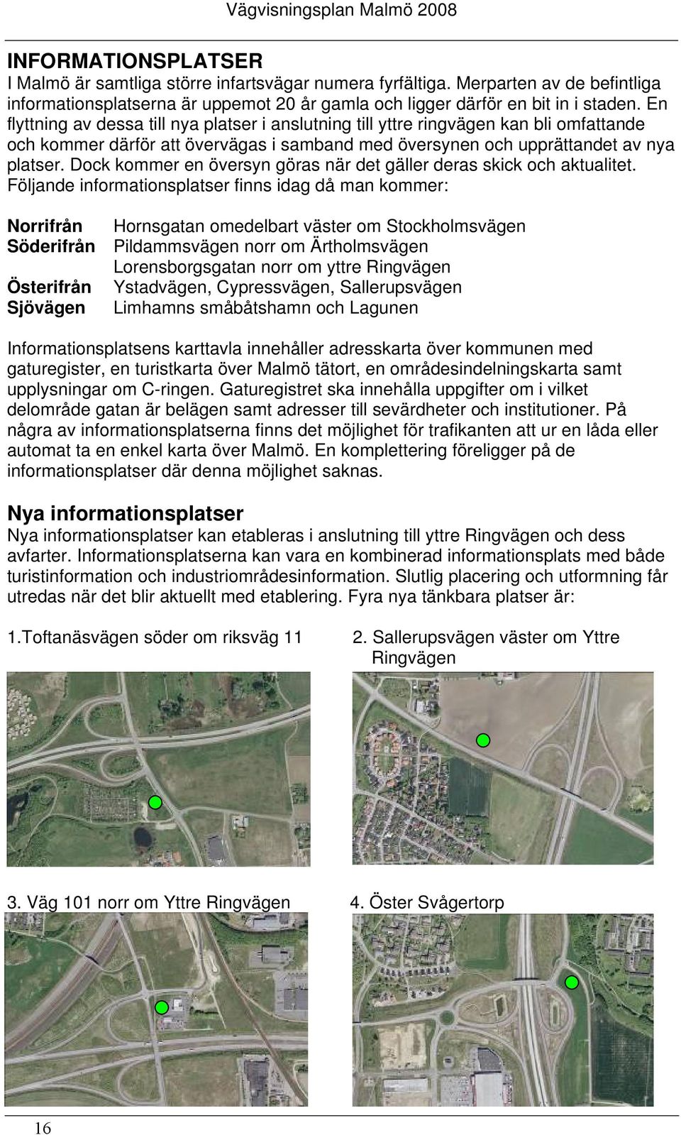 Dock kommer en översyn göras när det gäller deras skick och aktualitet.