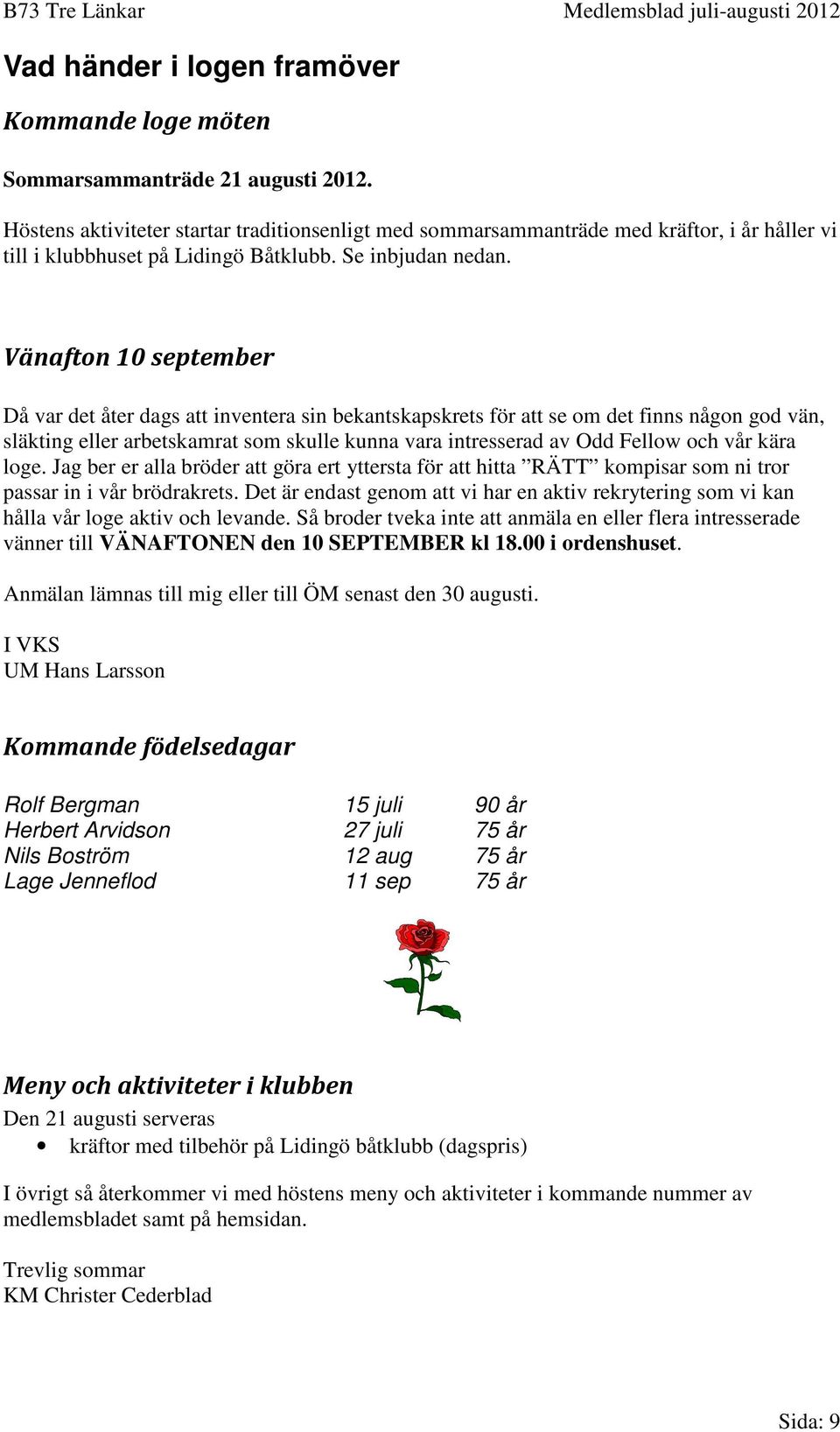 Vänafton 10 september Då var det åter dags att inventera sin bekantskapskrets för att se om det finns någon god vän, släkting eller arbetskamrat som skulle kunna vara intresserad av Odd Fellow och