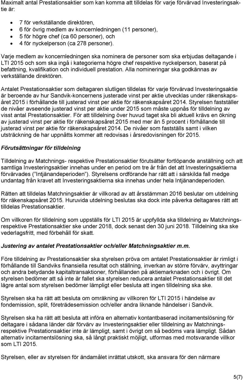 Varje medlem av koncernledningen ska nominera de personer som ska erbjudas deltagande i LTI 2015 och som ska ingå i kategorierna högre chef respektive nyckelperson, baserat på befattning,