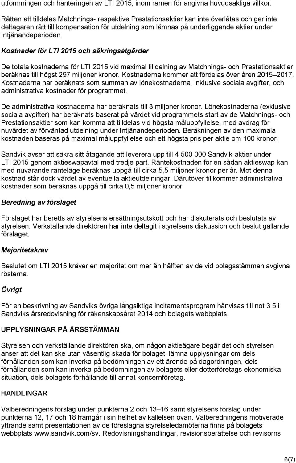 Intjänandeperioden. Kostnader för LTI 2015 och säkringsåtgärder De totala kostnaderna för LTI 2015 vid maximal tilldelning av Matchnings- och Prestationsaktier beräknas till högst 297 miljoner kronor.