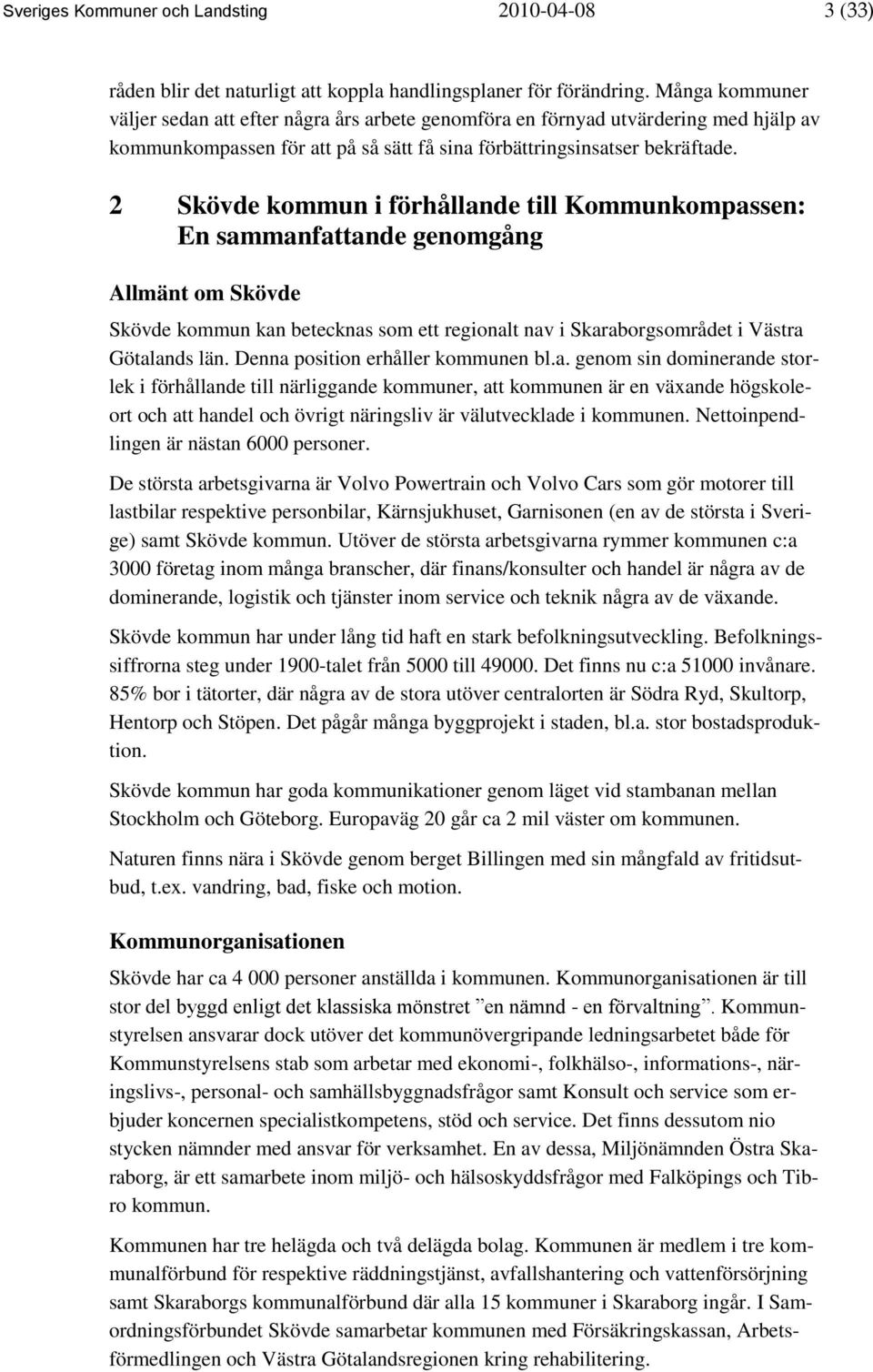 2 Skövde kommun i förhållande till Kommunkompassen: En sammanfattande genomgång Allmänt om Skövde Skövde kommun kan betecknas som ett regionalt nav i Skaraborgsområdet i Västra Götalands län.