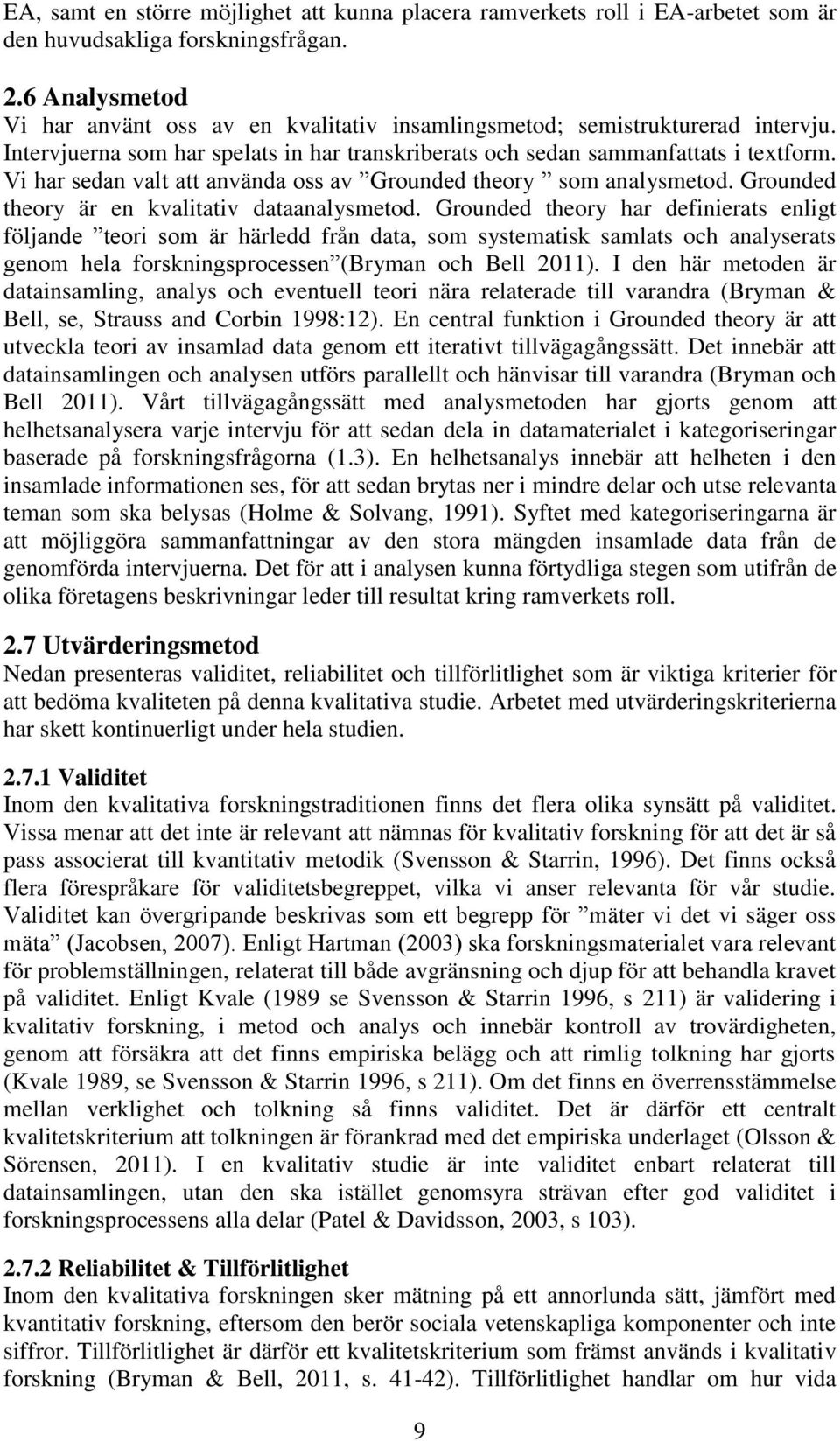 Vi har sedan valt att använda oss av Grounded theory som analysmetod. Grounded theory är en kvalitativ dataanalysmetod.