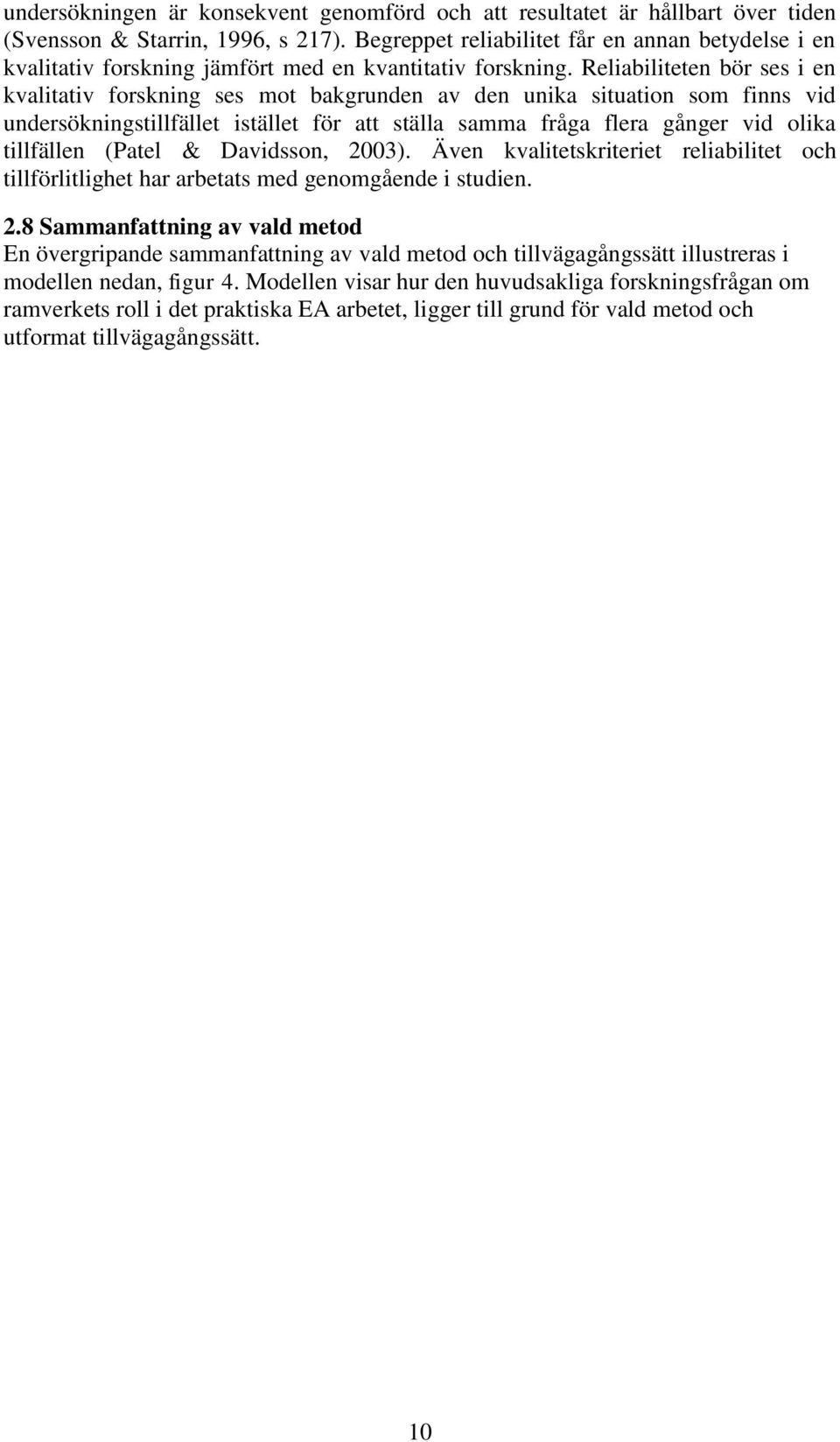 Reliabiliteten bör ses i en kvalitativ forskning ses mot bakgrunden av den unika situation som finns vid undersökningstillfället istället för att ställa samma fråga flera gånger vid olika tillfällen