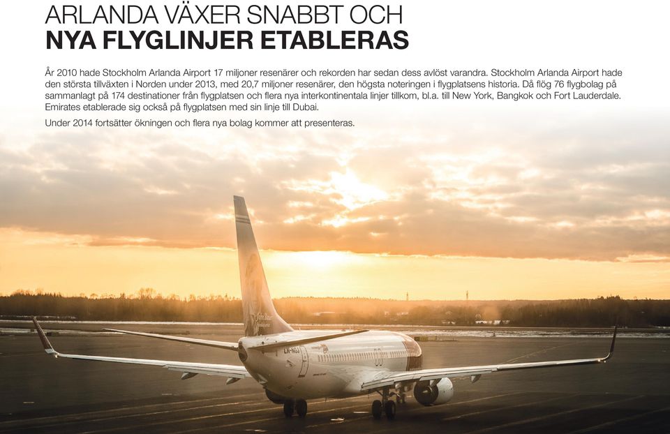 Då flög 76 flygbolag på sammanlagt på 174 destinationer från flygplatsen och flera nya interkontinentala linjer tillkom, bl.a. till New York, Bangkok och Fort Lauderdale.