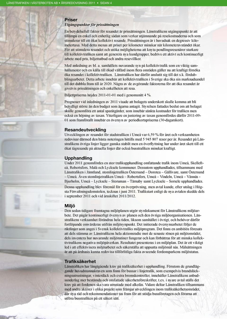 Prissättningen är i huvudsak en degressiv kilometertaxa. Med detta menas att priset per kilometer minskar när kilometeravståndet ökar.