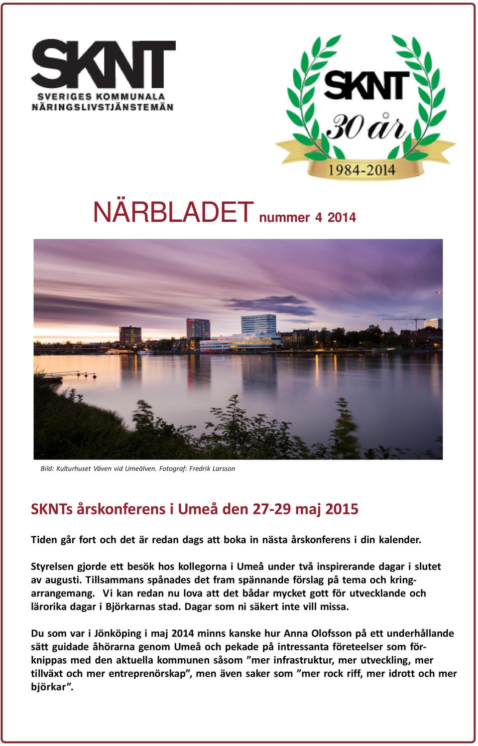 Styrelsen gjorde ett besök hos kollegorna i Umeå under två inspirerande dagar i slutet av augusti. Tillsammans spånades det fram spännande förslag på tema och kringarrangemang.