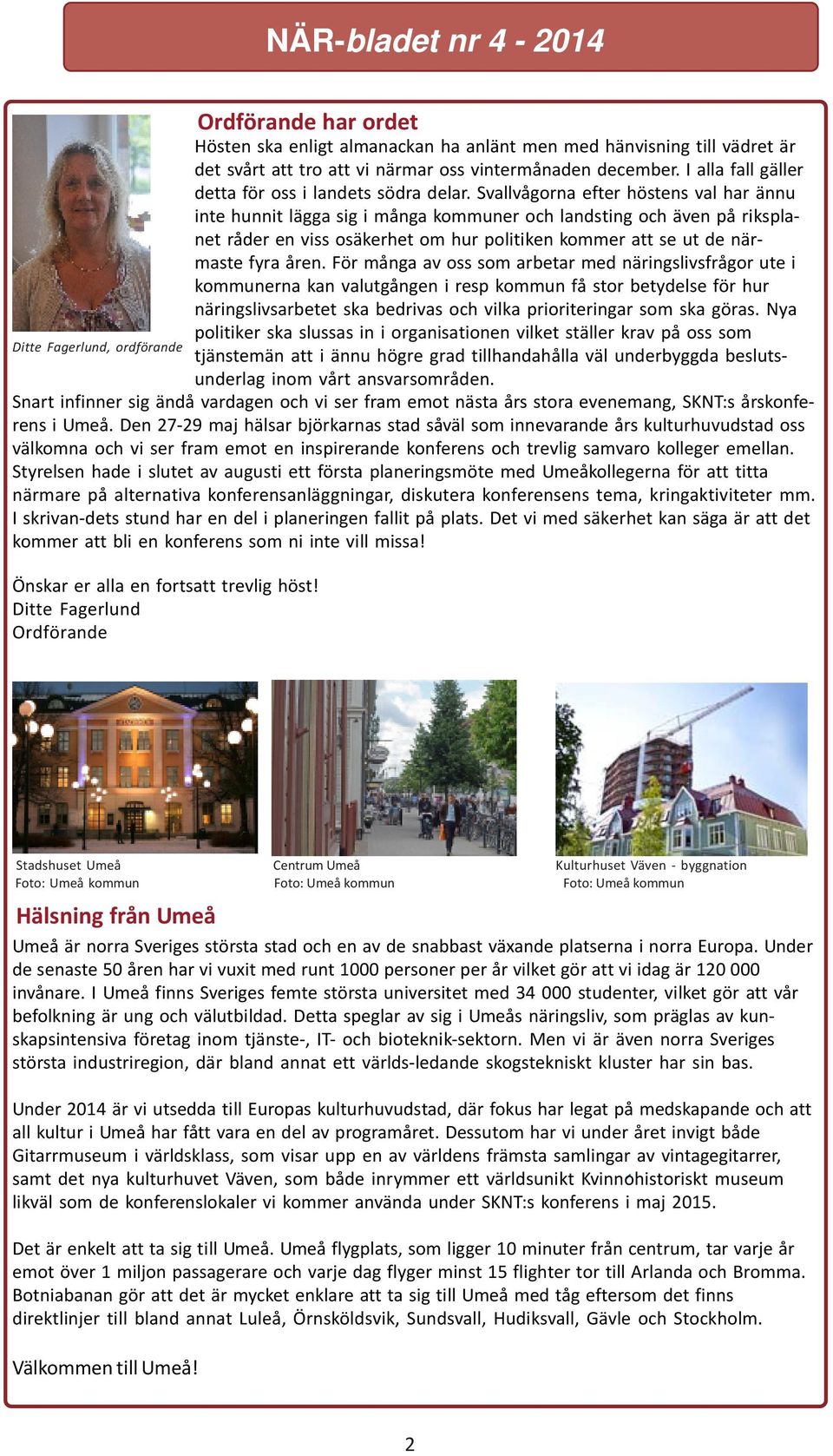Svallvågorna efter höstens val har ännu inte hunnit lägga sig i många kommuner och landsting och även på riksplanet råder en viss osäkerhet om hur politiken kommer att se ut de närmaste fyra åren.