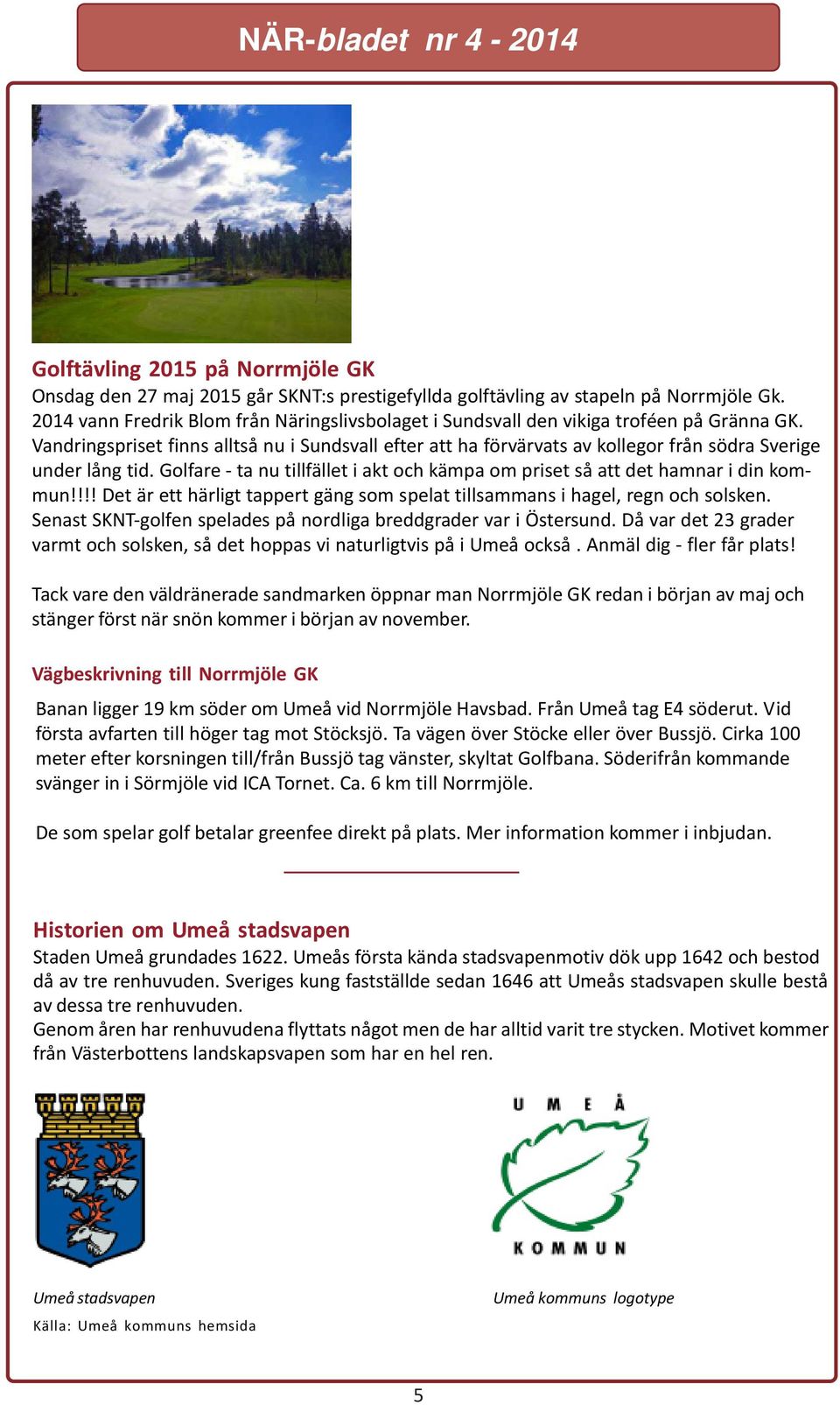 Vandringspriset finns alltså nu i Sundsvall efter att ha förvärvats av kollegor från södra Sverige under lång tid. Golfare - ta nu tillfället i akt och kämpa om priset så att det hamnar i din kommun!