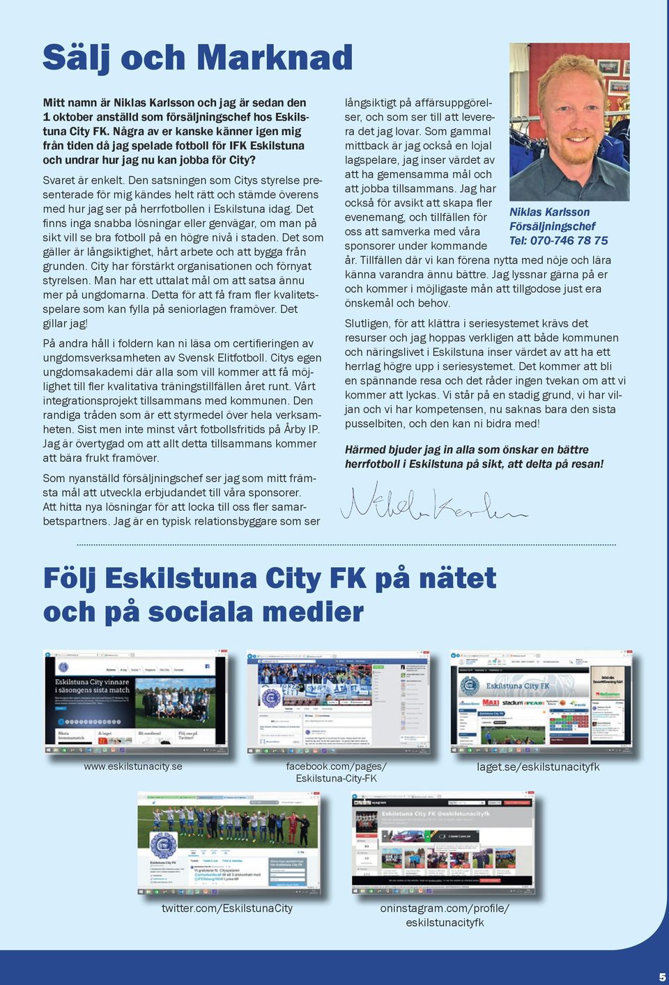 Den satsningen som Citys styrelse presenterade för mig kändes helt rätt och stämde överens med hur jag ser på herrfotbollen i Eskilstuna idag.