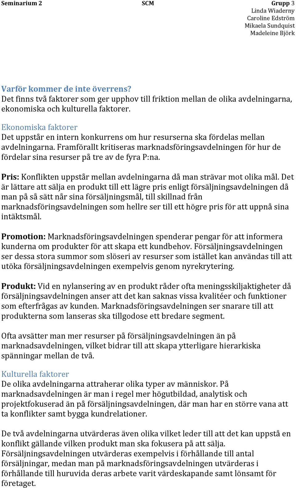 Framförallt kritiseras marknadsföringsavdelningen för hur de fördelar sina resurser på tre av de fyra P:na. Pris: Konflikten uppstår mellan avdelningarna då man strävar mot olika mål.