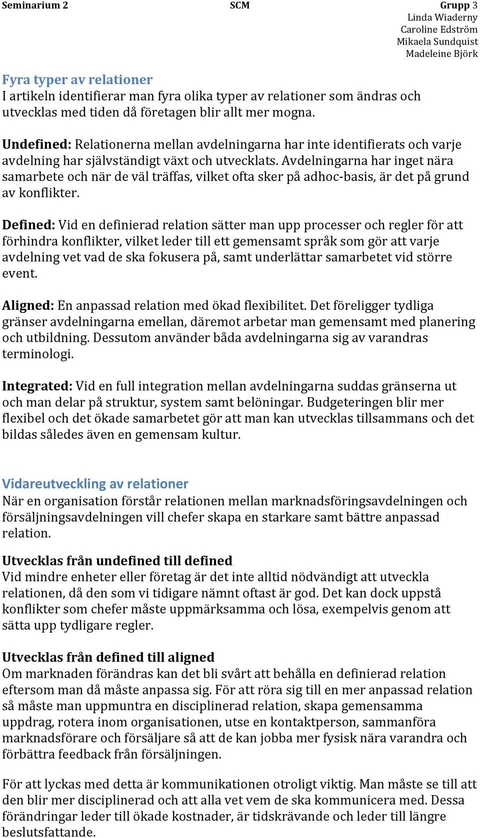 Avdelningarna har inget nära samarbete och när de väl träffas, vilket ofta sker på adhoc- basis, är det på grund av konflikter.