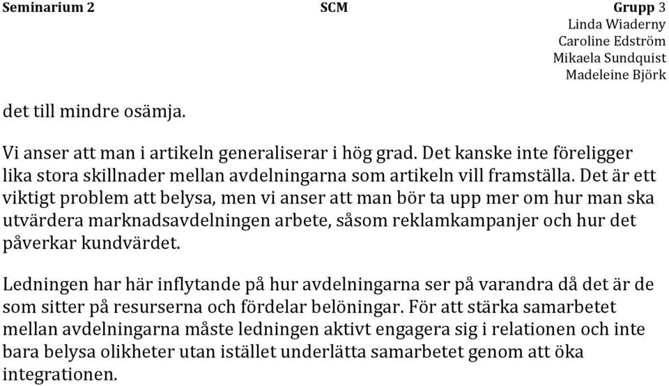 Det är ett viktigt problem att belysa, men vi anser att man bör ta upp mer om hur man ska utvärdera marknadsavdelningen arbete, såsom reklamkampanjer och hur det påverkar