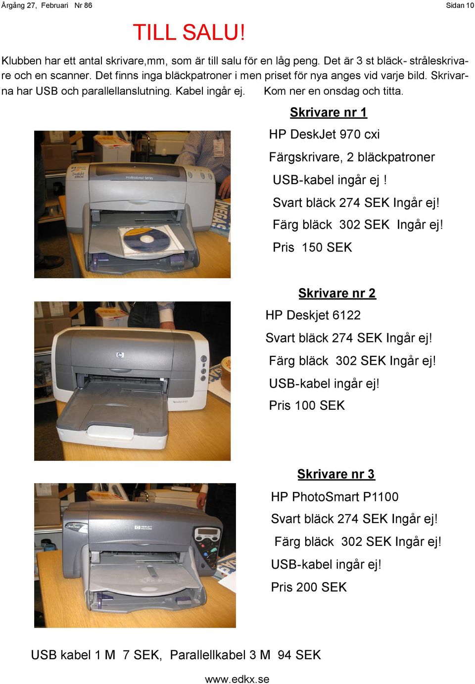 Skrivare nr 1 HP DeskJet 970 cxi Färgskrivare, 2 bläckpatroner USB-kabel ingår ej! Svart bläck 274 SEK Ingår ej! Färg bläck 302 SEK Ingår ej!