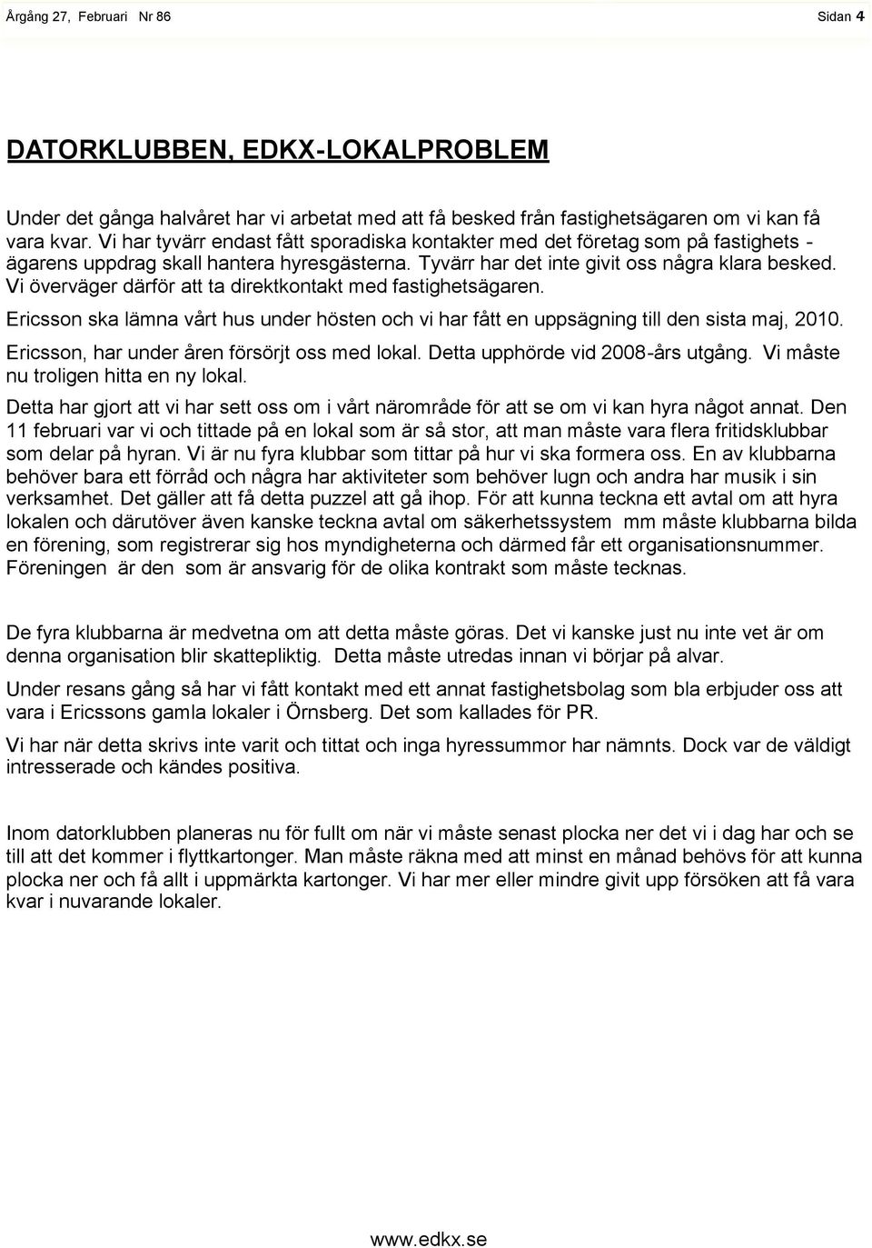 Vi överväger därför att ta direktkontakt med fastighetsägaren. Ericsson ska lämna vårt hus under hösten och vi har fått en uppsägning till den sista maj, 2010.