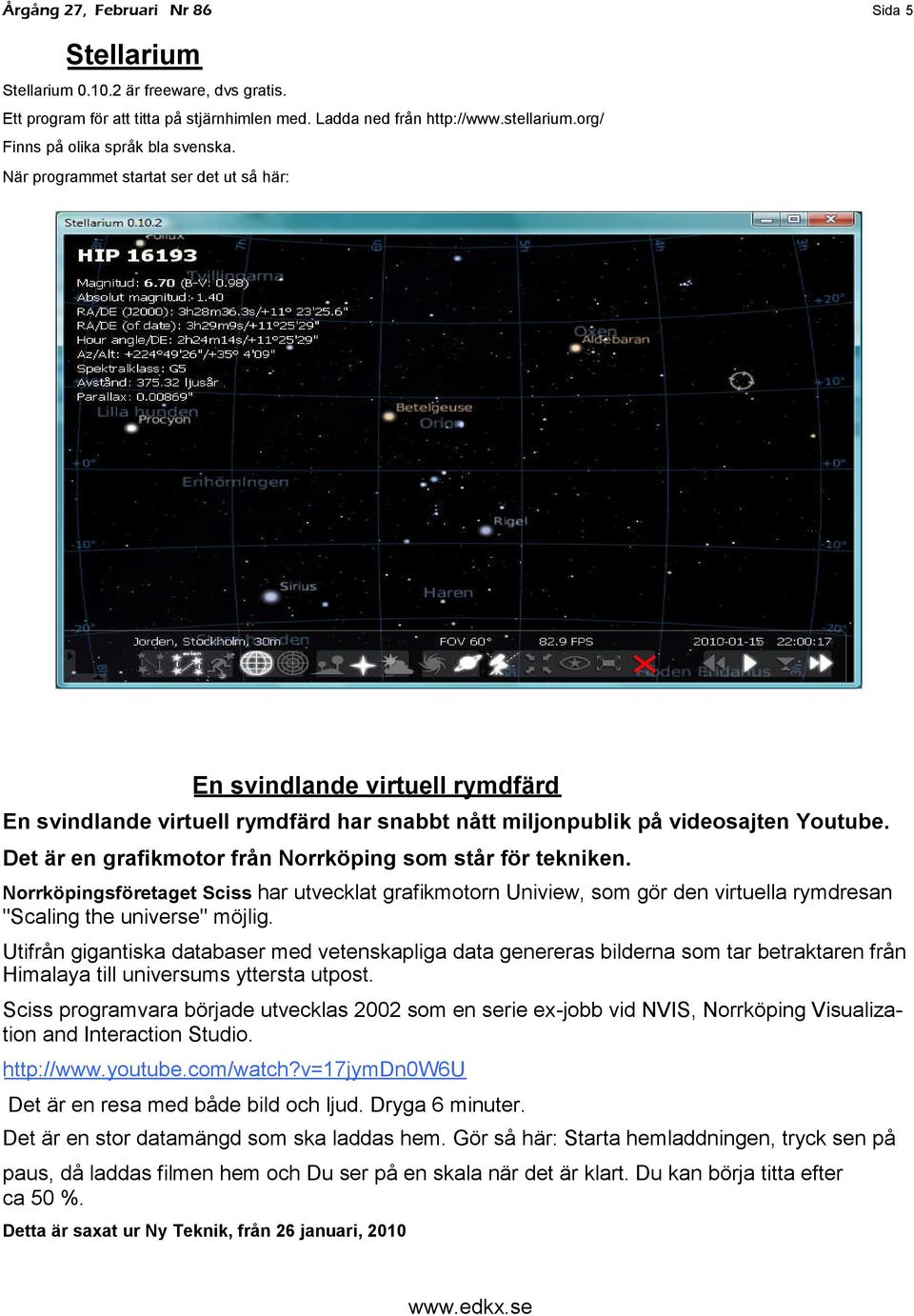 Det är en grafikmotor från Norrköping som står för tekniken. Norrköpingsföretaget Sciss har utvecklat grafikmotorn Uniview, som gör den virtuella rymdresan "Scaling the universe" möjlig.
