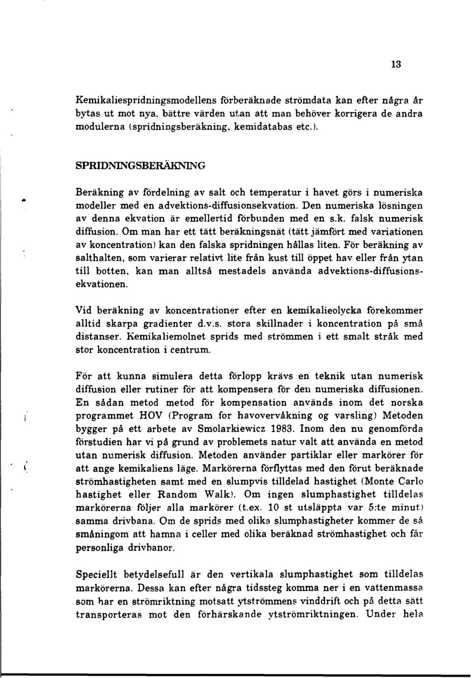 Den numeriska lösningen av denna ekvation är emellertid förbunden med en s.k. falsk numerisk diffusion.